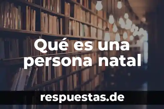 Que es una persona novinaria 5 Qué es una persona natal