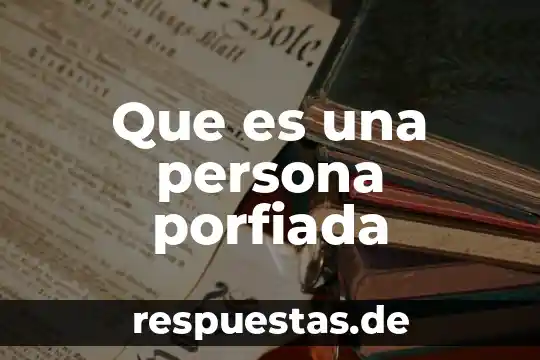 Que es una persona porfiada