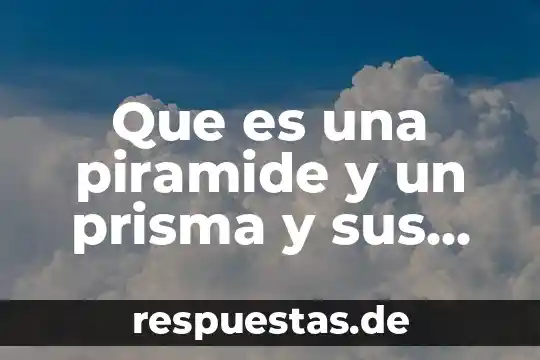 Que es una piramide y un prisma y sus elementos