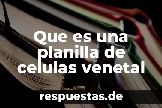 Que es una planilla de celulas venetal