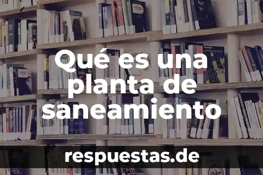 Qué es distribución de planta 7 Qué es una planta de saneamiento
