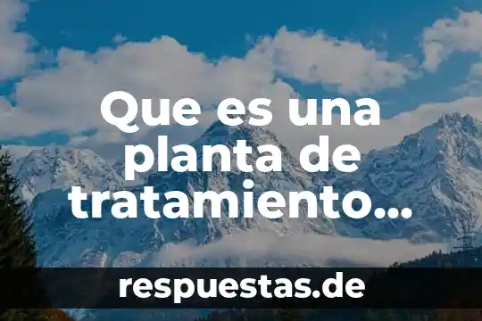 Que es gerencia de planta 3 Que es una planta de tratamiento ptar