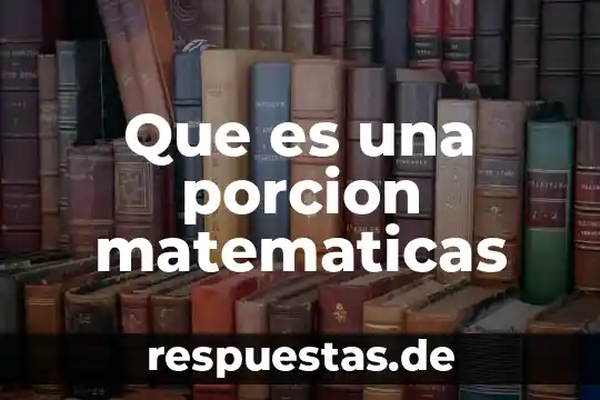 Qué es conocimiento en matemáticas 5 Que es una porcion matematicas