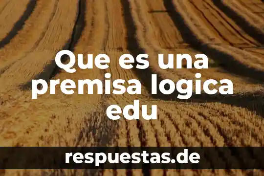 Que es una premisa particular yahoo 3 Que es una premisa logica edu