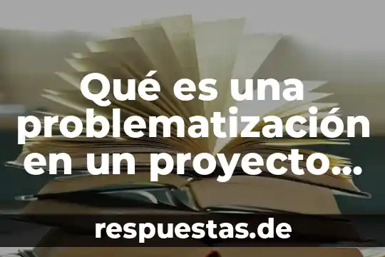 Qué es un proyecto ambiental sostenible 6 Qué es una problematización en un proyecto de investigación