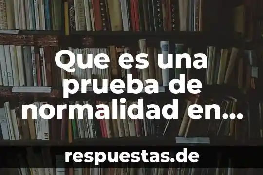 Que es una prueba de normalidad en estadistica
