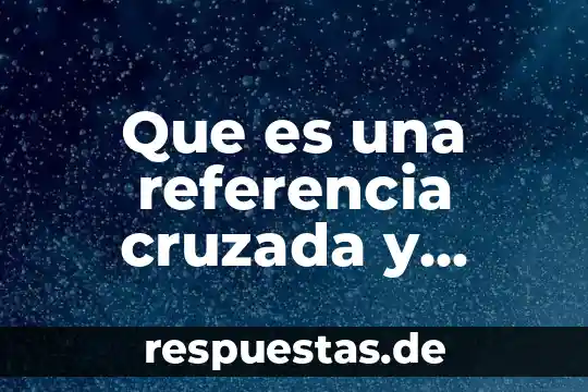¿Qué es el número de referencia en banco? 8 Que es una referencia cruzada y cuales es su funcion