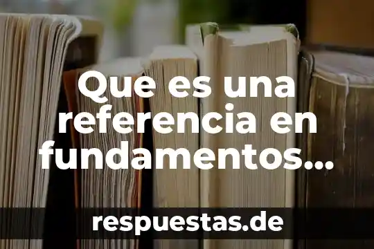 Qué es referencia absoluta en informática 3 Que es una referencia en fundamentos de la investigacion