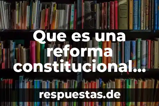 Que es doctrina constitucional mexicana 3 Que es una reforma constitucional segun kelsen