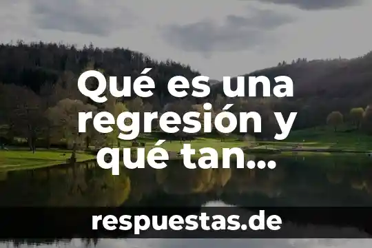 Ww4 que es 7 Qué es una regresión y qué tan efectiva es