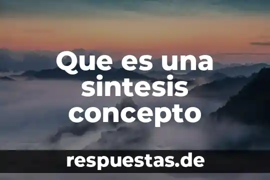Síntesis que es y dos ejemplo 8 Que es una sintesis concepto