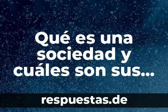 Que es la energia alternativa y cuales son 6 Qué es una sociedad y cuáles son sus características