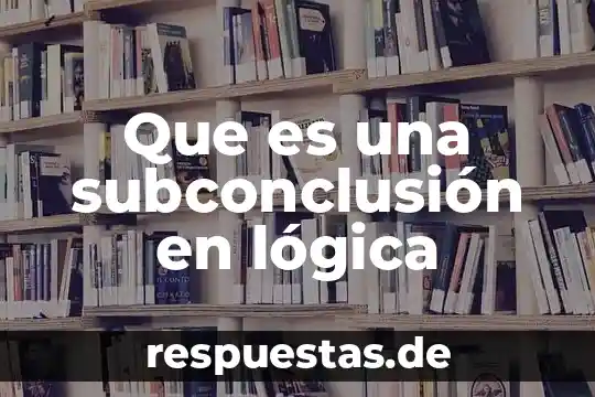 Qué es la lógica sustentable 3 Que es una subconclusión en lógica
