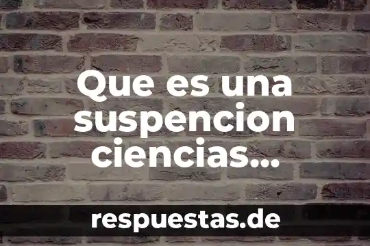 Que es ser anti rojo 3 Que es una suspencion ciencias naturales