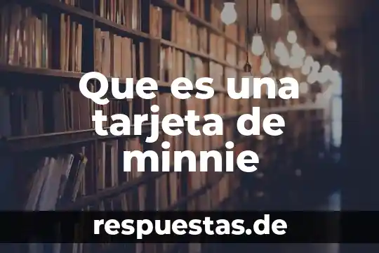 Que es el nombre exacto que aparece en la tarjeta 5 Que es una tarjeta de minnie