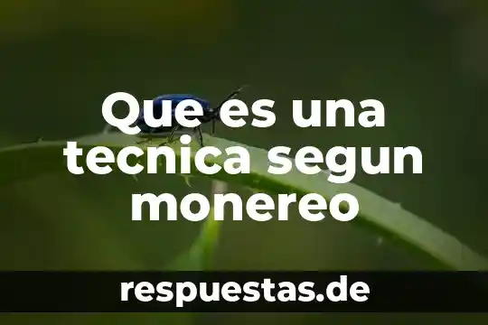 Qué es una técnica y cuáles son 5 Que es una tecnica segun monereo