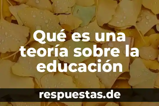Qué es educación arte y cultura 8 Qué es una teoría sobre la educación