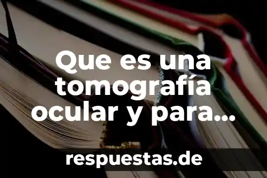 Que es una tomografía ocular y para qué sirve
