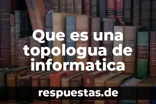 Significado de que es la informática 8 Que es una topologua de informatica