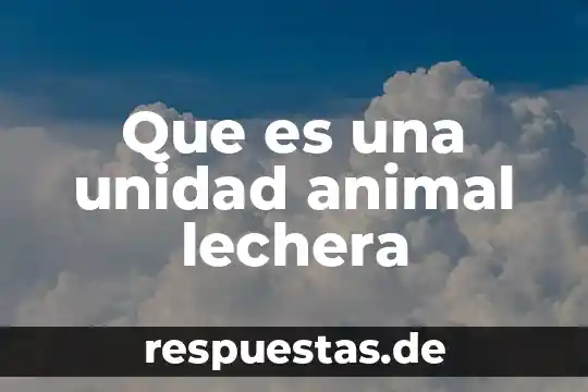 Que es una cigarra animal 6 Que es una unidad animal lechera