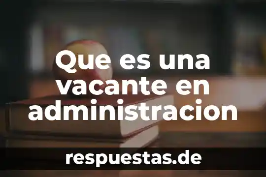 Para que es una administracion 4 Que es una vacante en administracion