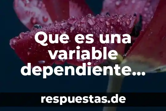Qué es una variable independiente y dependiente tesis 6 Que es una variable dependiente segun sampieri