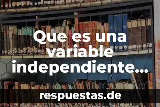 Qué es una variable independiente y dependiente tesis 7 Que es una variable independiente y dependiente en graficas