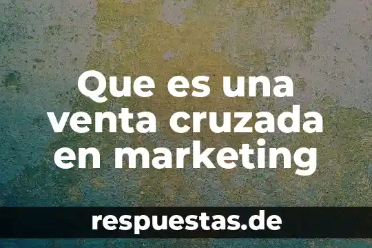 Geografico marketing que es 5 Que es una venta cruzada en marketing