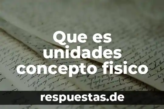 Que es unidades concepto fisico
