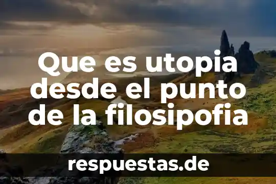 En filosofia que es utopia 5 Que es utopia desde el punto de la filosipofia