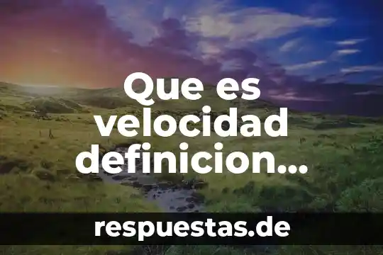 Definición que es visto por encima 5 Que es velocidad definicion niños