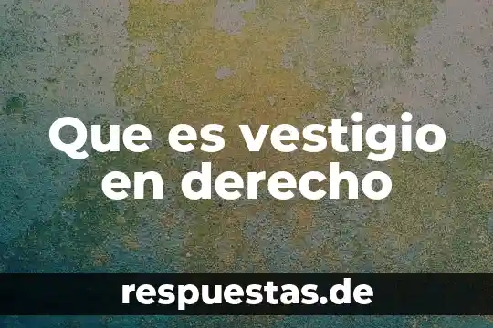 Que es vestigio en derecho