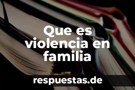 ¿Qué es la familia concepto psicología? 5 Que es violencia en familia