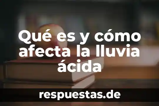 Qué es el la lluvia acida 8 Qué es y cómo afecta la lluvia ácida