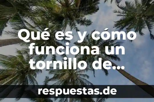 Qué es y cómo funciona un tornillo de banco