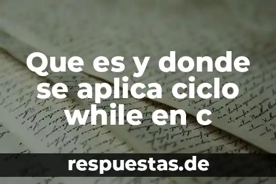 Que es lenguaje while 3 Que es y donde se aplica ciclo while en c