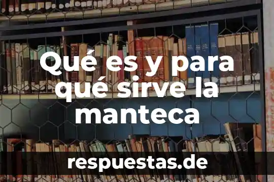 Qué es manteca y grasa animal 6 Qué es y para qué sirve la manteca