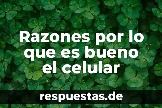 Razones por lo que es bueno el celular