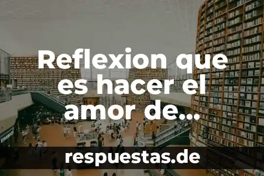 Que es hacer mutis en el teapto 4 Reflexion que es hacer el amor de mariano osorio