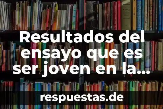 Qué es un ensayo y sus características y funciones 7 Resultados del ensayo que es ser joven en la cdmx