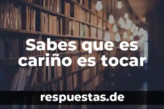 Sabes lo que es esto no alguna idea 5 Sabes que es cariño es tocar