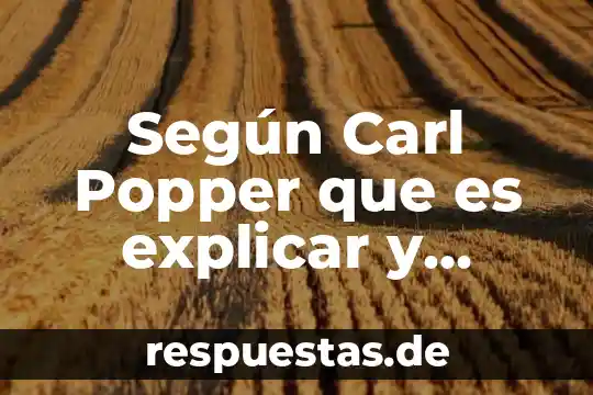 Que es comprender globalmente un texto 3 Según Carl Popper que es explicar y comprender