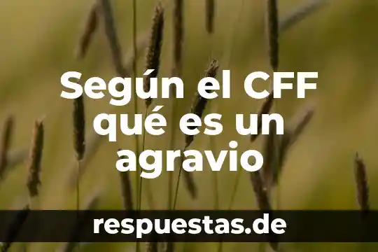Agravio que es 3 Según el CFF qué es un agravio