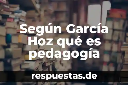 Que es pedagogia ejemplos 5 Según García Hoz qué es pedagogía