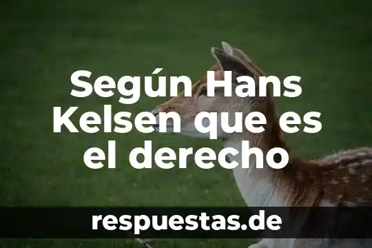 Ficha tecnica que es justicia hans kelsen 3 Según Hans Kelsen que es el derecho