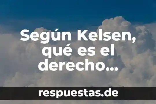 Ficha tecnica que es justicia hans kelsen 6 Según Kelsen, qué es el derecho positivo