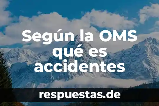 Que es la cultura oms 8 Según la OMS qué es accidentes
