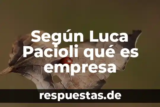 Que es razonamiento segun autores 7 Según Luca Pacioli qué es empresa