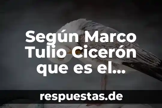 Según Marco Tulio Cicerón que es el hombre