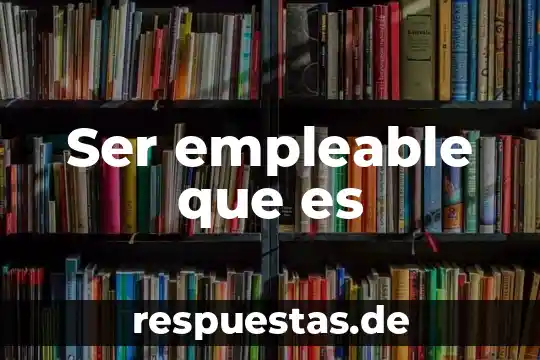 Ser empleable que es